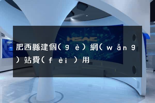 肥西縣建個(gè)網(wǎng)站費(fèi)用