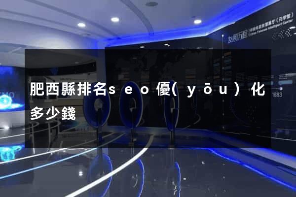肥西縣排名seo優(yōu)化多少錢