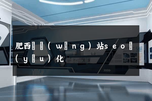 肥西縣網(wǎng)站seo優(yōu)化