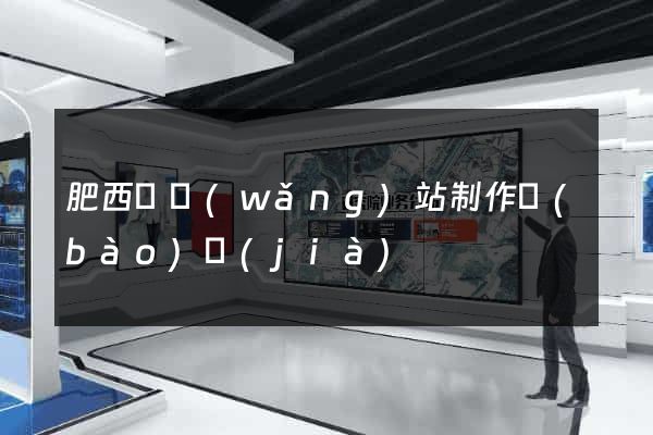 肥西縣網(wǎng)站制作報(bào)價(jià)