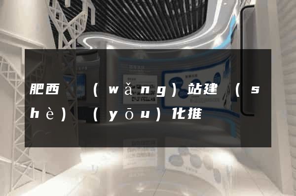 肥西縣網(wǎng)站建設(shè)優(yōu)化推廣