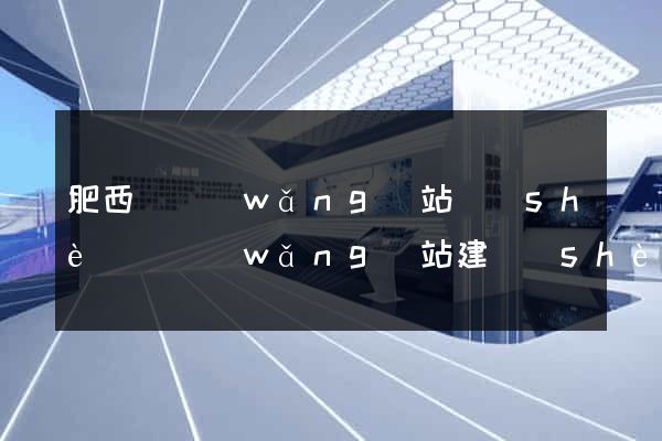 肥西縣網(wǎng)站設(shè)計網(wǎng)站建設(shè)