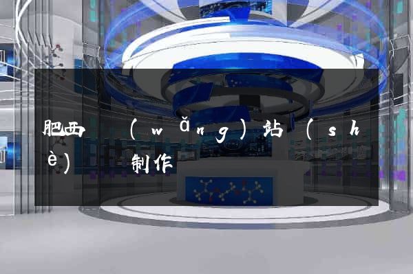 肥西縣網(wǎng)站設(shè)計與制作