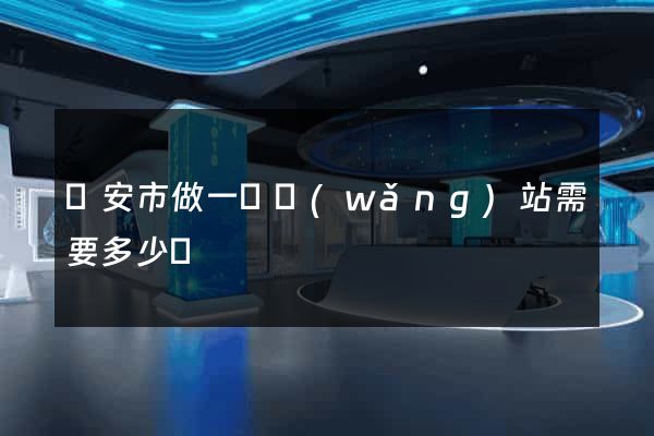 臨安市做一個網(wǎng)站需要多少錢