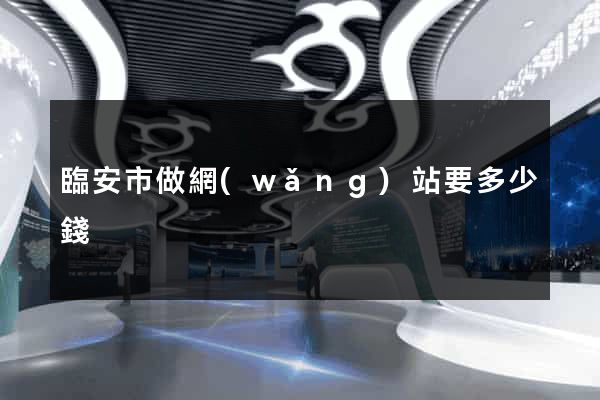 臨安市做網(wǎng)站要多少錢