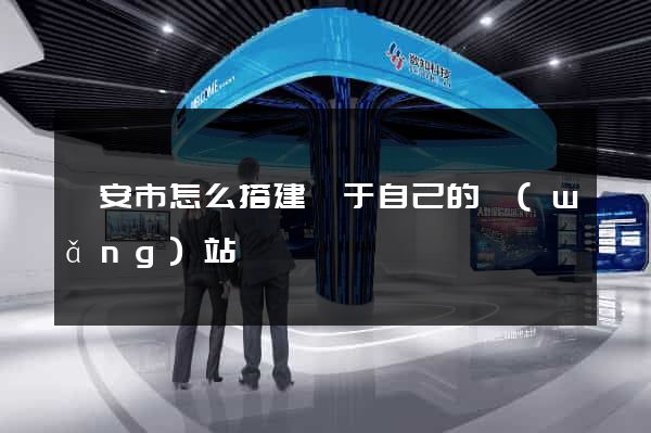 臨安市怎么搭建屬于自己的網(wǎng)站