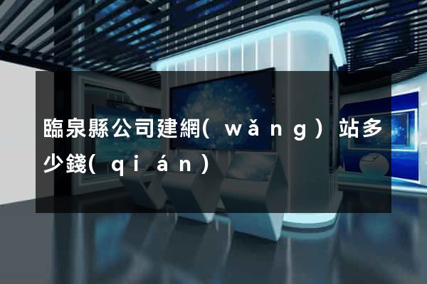 臨泉縣公司建網(wǎng)站多少錢(qián)