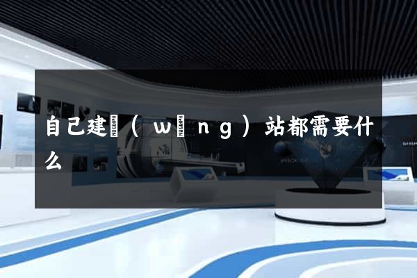自己建網(wǎng)站都需要什么