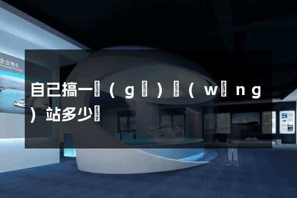 自己搞一個(gè)網(wǎng)站多少錢