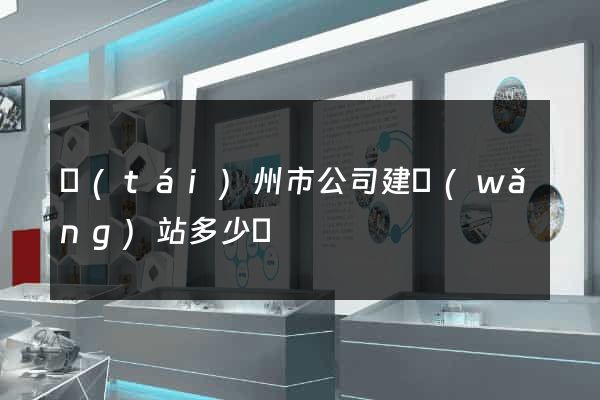 臺(tái)州市公司建網(wǎng)站多少錢