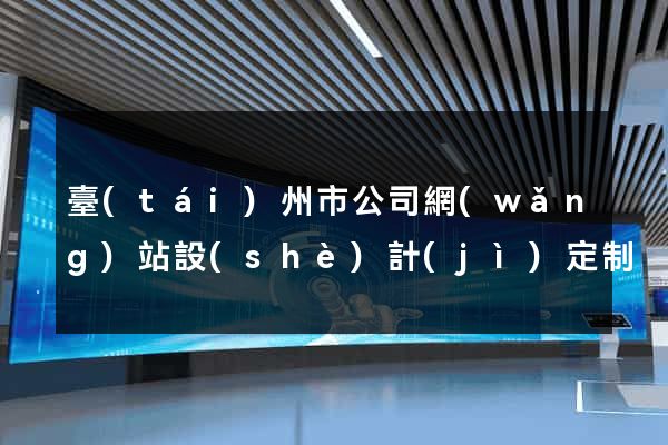 臺(tái)州市公司網(wǎng)站設(shè)計(jì)定制