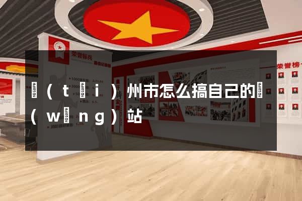 臺(tái)州市怎么搞自己的網(wǎng)站