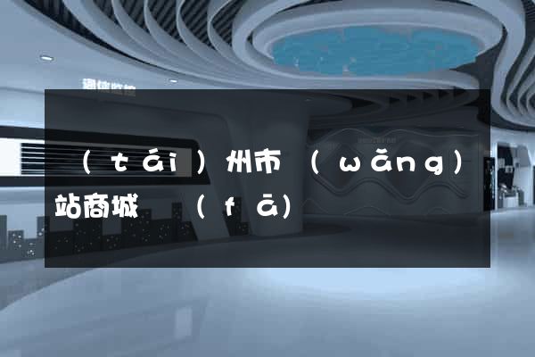 臺(tái)州市網(wǎng)站商城開發(fā)