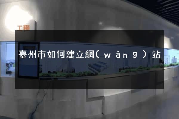臺州市如何建立網(wǎng)站