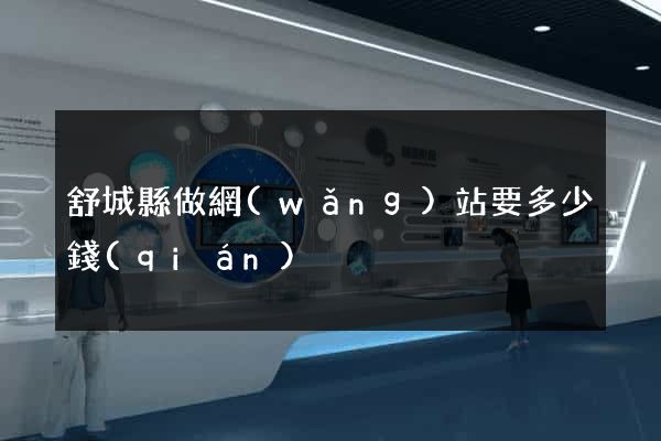 舒城縣做網(wǎng)站要多少錢(qián)
