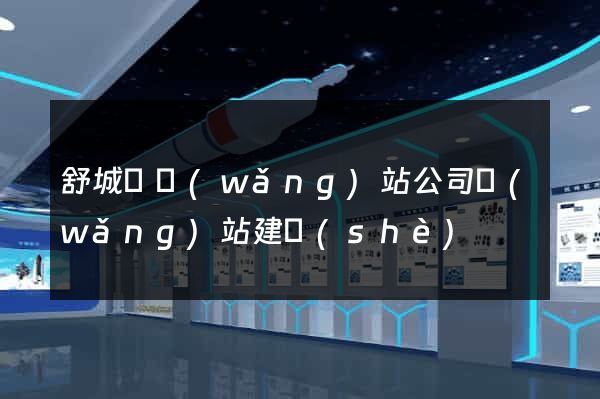 舒城縣網(wǎng)站公司網(wǎng)站建設(shè)