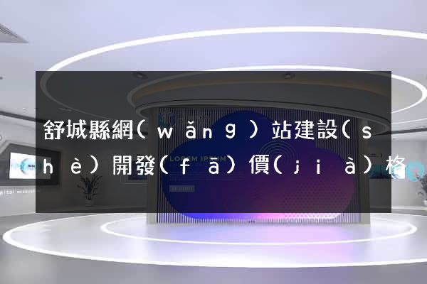 舒城縣網(wǎng)站建設(shè)開發(fā)價(jià)格