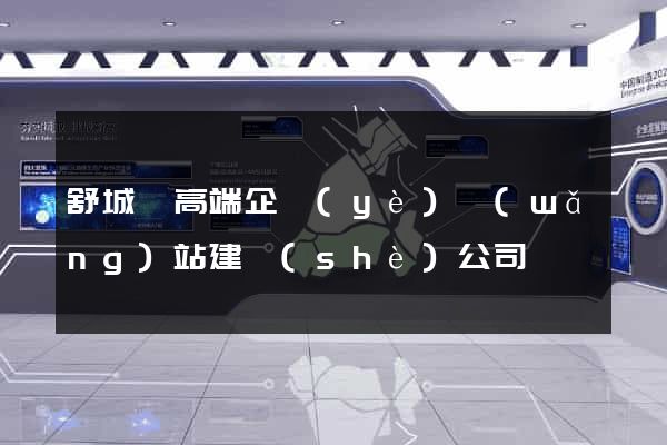 舒城縣高端企業(yè)網(wǎng)站建設(shè)公司