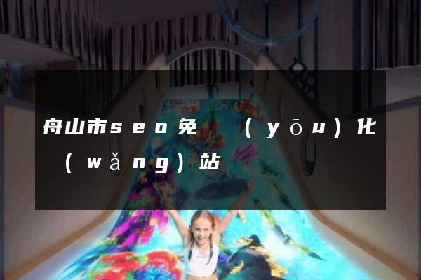 舟山市seo免費優(yōu)化網(wǎng)站