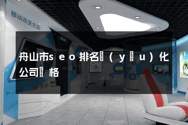 舟山市seo排名優(yōu)化公司價格