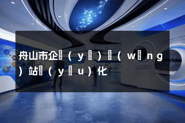 舟山市企業(yè)網(wǎng)站優(yōu)化