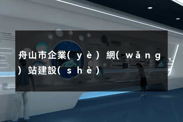舟山市企業(yè)網(wǎng)站建設(shè)