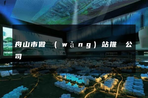 舟山市做網(wǎng)站推廣公司