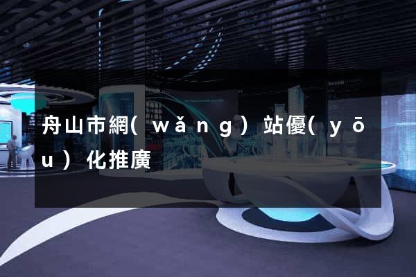 舟山市網(wǎng)站優(yōu)化推廣