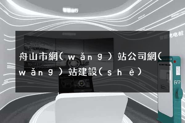 舟山市網(wǎng)站公司網(wǎng)站建設(shè)