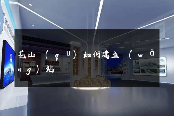 花山區(qū)如何建立網(wǎng)站