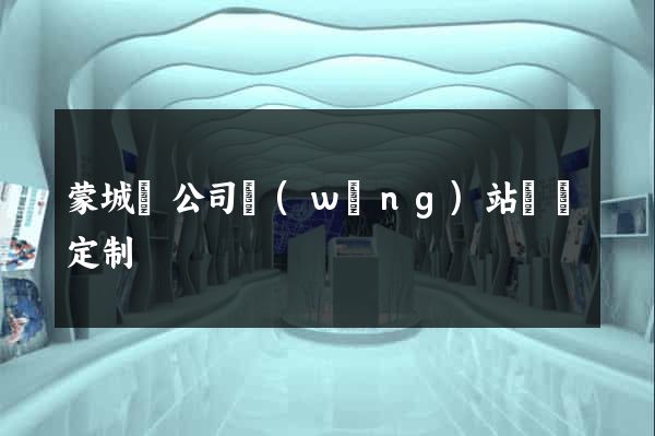 蒙城縣公司網(wǎng)站設計定制