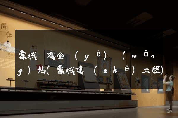 蒙城縣建企業(yè)網(wǎng)站(蒙城建設(shè)工程)
