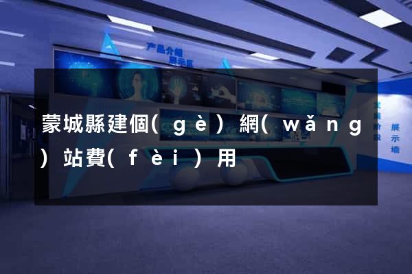 蒙城縣建個(gè)網(wǎng)站費(fèi)用