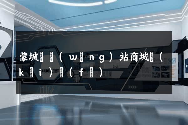 蒙城縣網(wǎng)站商城開(kāi)發(fā)