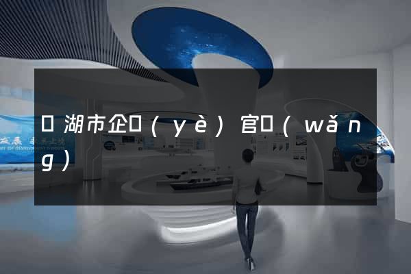 蕪湖市企業(yè)官網(wǎng)