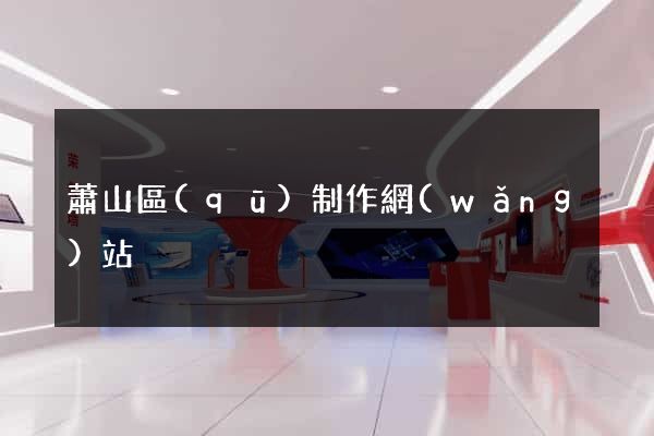 蕭山區(qū)制作網(wǎng)站