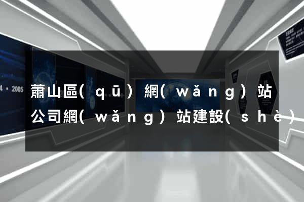 蕭山區(qū)網(wǎng)站公司網(wǎng)站建設(shè)