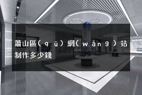 蕭山區(qū)網(wǎng)站制作多少錢