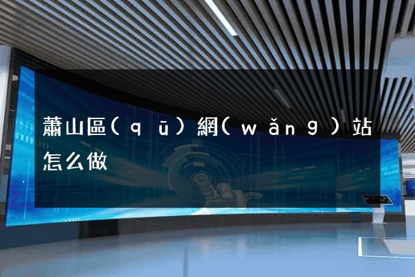 蕭山區(qū)網(wǎng)站怎么做