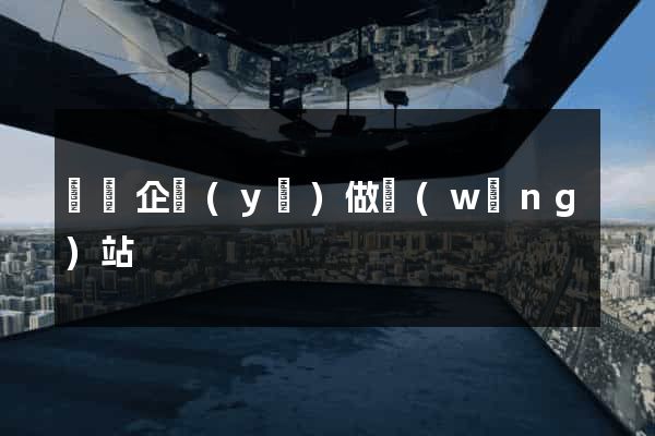 蕭縣企業(yè)做網(wǎng)站