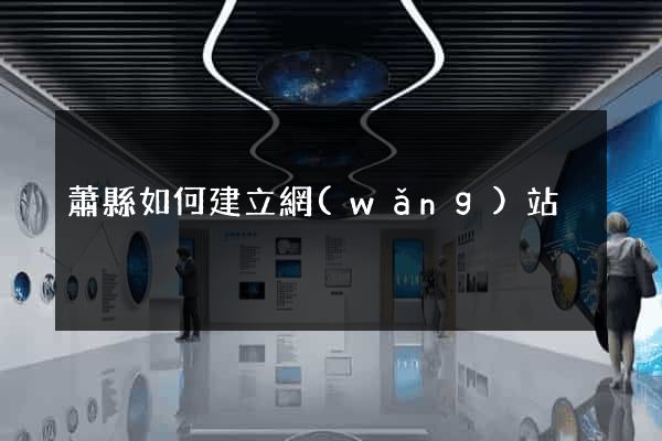 蕭縣如何建立網(wǎng)站