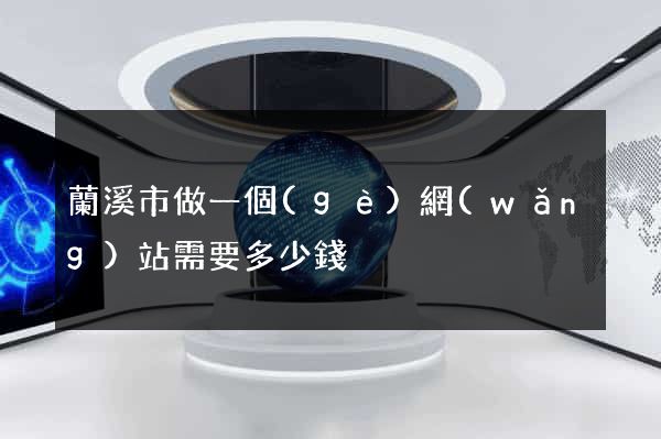 蘭溪市做一個(gè)網(wǎng)站需要多少錢