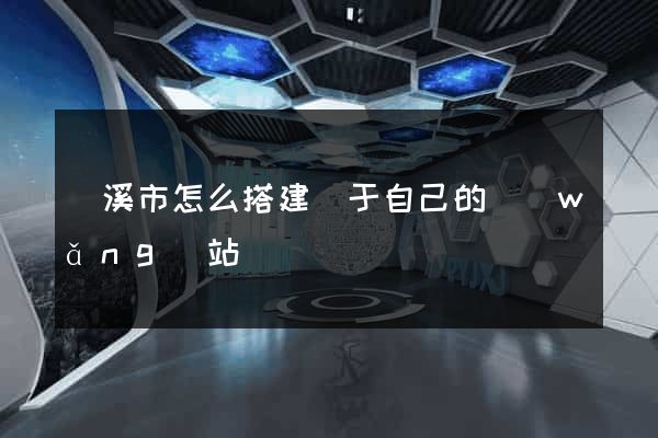 蘭溪市怎么搭建屬于自己的網(wǎng)站