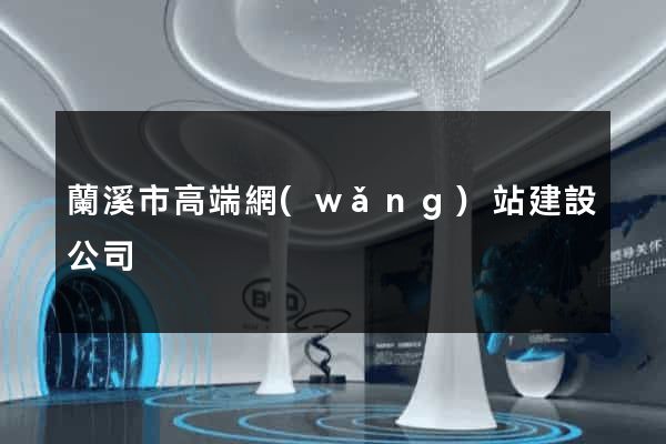 蘭溪市高端網(wǎng)站建設公司