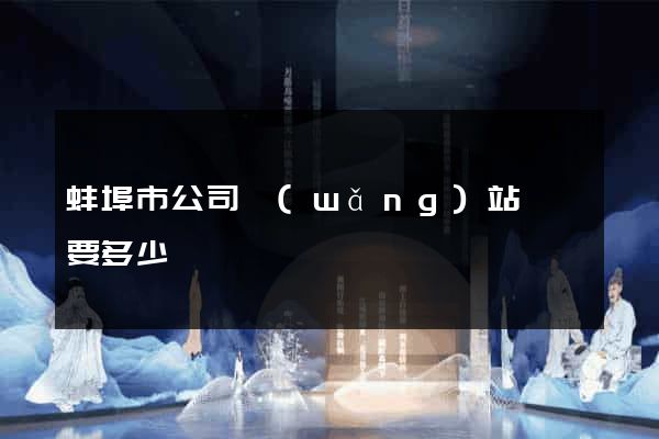 蚌埠市公司網(wǎng)站設計要多少錢