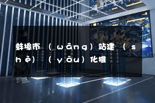 蚌埠市網(wǎng)站建設(shè)優(yōu)化推廣