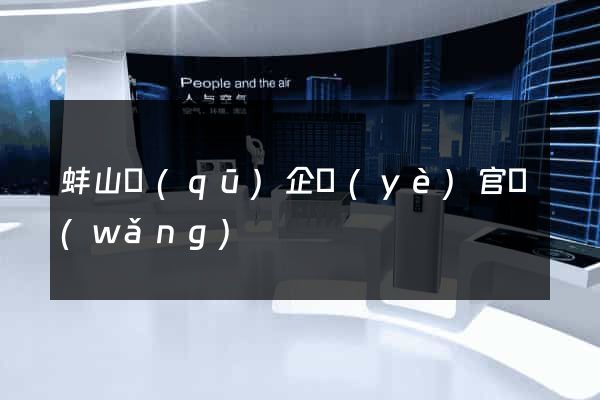 蚌山區(qū)企業(yè)官網(wǎng)