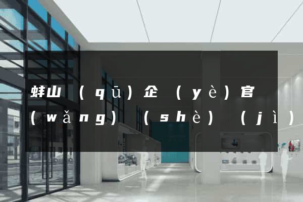 蚌山區(qū)企業(yè)官網(wǎng)設(shè)計(jì)