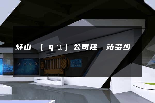 蚌山區(qū)公司建網站多少錢