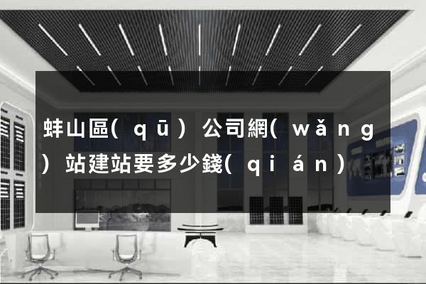 蚌山區(qū)公司網(wǎng)站建站要多少錢(qián)